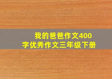 我的爸爸作文400字优秀作文三年级下册