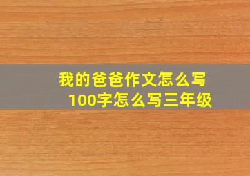 我的爸爸作文怎么写100字怎么写三年级