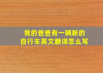 我的爸爸有一辆新的自行车英文翻译怎么写