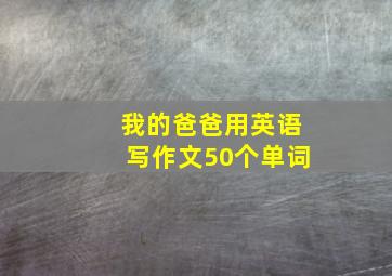 我的爸爸用英语写作文50个单词