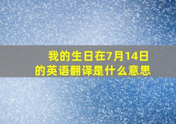 我的生日在7月14日的英语翻译是什么意思