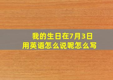 我的生日在7月3日用英语怎么说呢怎么写