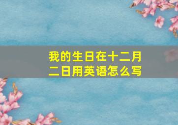 我的生日在十二月二日用英语怎么写