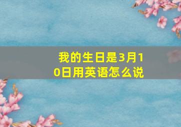 我的生日是3月10日用英语怎么说