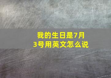 我的生日是7月3号用英文怎么说