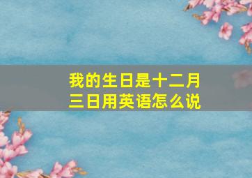 我的生日是十二月三日用英语怎么说