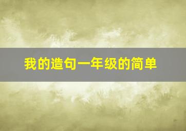 我的造句一年级的简单