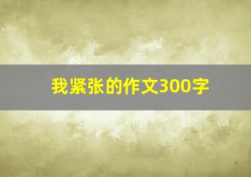 我紧张的作文300字