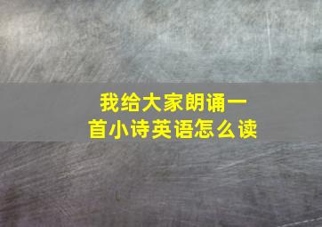 我给大家朗诵一首小诗英语怎么读