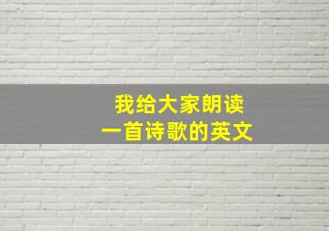 我给大家朗读一首诗歌的英文