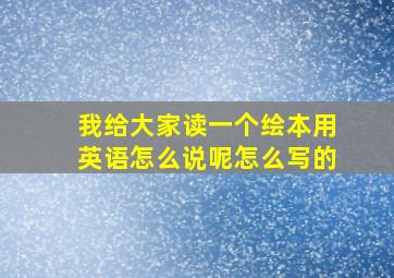 我给大家读一个绘本用英语怎么说呢怎么写的