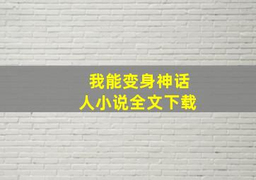 我能变身神话人小说全文下载