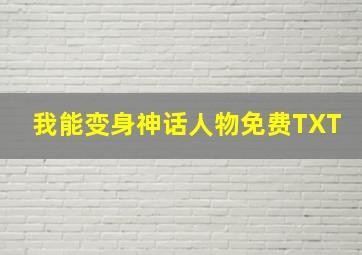 我能变身神话人物免费TXT