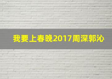 我要上春晚2017周深郭沁