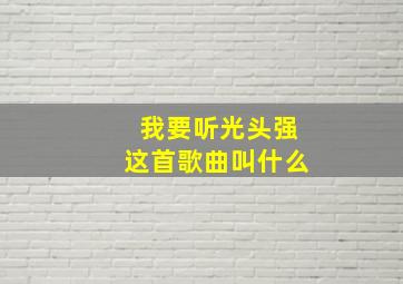 我要听光头强这首歌曲叫什么