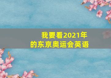 我要看2021年的东京奥运会英语