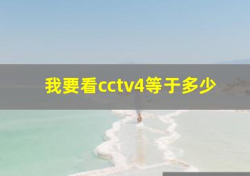 我要看cctv4等于多少