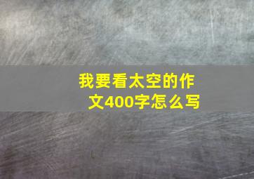 我要看太空的作文400字怎么写