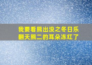 我要看熊出没之冬日乐翻天熊二的耳朵冻红了