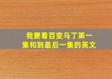 我要看百变马丁第一集和到最后一集的英文