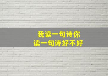 我读一句诗你读一句诗好不好