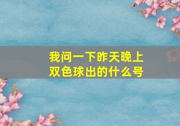 我问一下昨天晚上双色球出的什么号