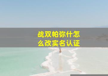 战双帕弥什怎么改实名认证