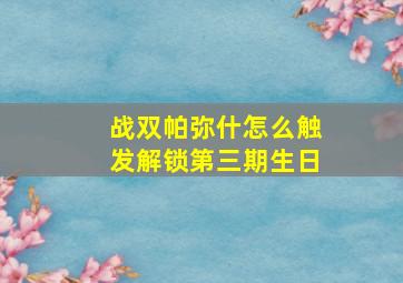 战双帕弥什怎么触发解锁第三期生日