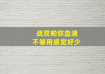 战双帕弥血清不够用感觉好少