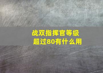 战双指挥官等级超过80有什么用