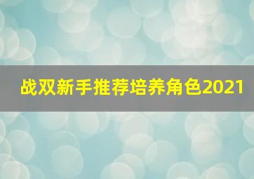 战双新手推荐培养角色2021