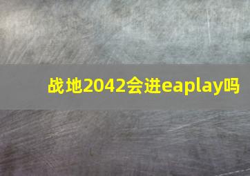 战地2042会进eaplay吗