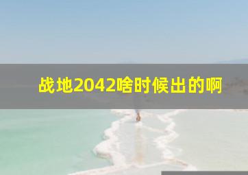 战地2042啥时候出的啊