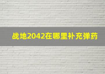 战地2042在哪里补充弹药