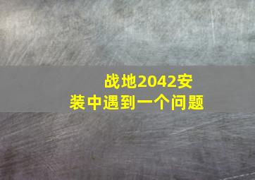 战地2042安装中遇到一个问题