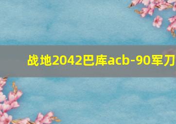 战地2042巴库acb-90军刀