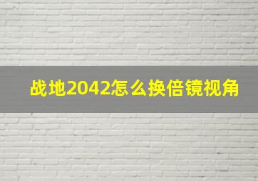 战地2042怎么换倍镜视角