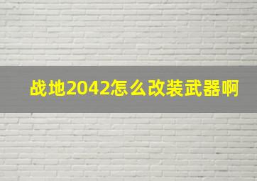 战地2042怎么改装武器啊