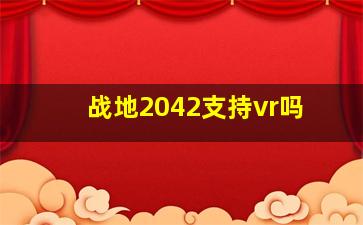 战地2042支持vr吗