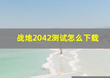 战地2042测试怎么下载