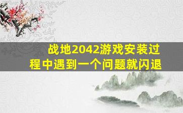 战地2042游戏安装过程中遇到一个问题就闪退