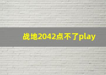 战地2042点不了play