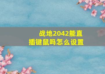 战地2042能直插键鼠吗怎么设置