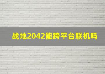 战地2042能跨平台联机吗