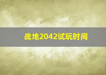 战地2042试玩时间