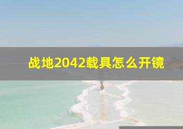 战地2042载具怎么开镜