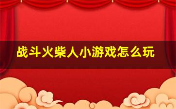 战斗火柴人小游戏怎么玩