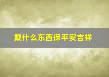 戴什么东西保平安吉祥