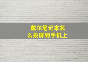 戴尔笔记本怎么投屏到手机上