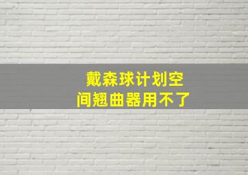 戴森球计划空间翘曲器用不了